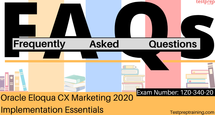 Oracle Eloqua CX Marketing 2020 Implementation Essentials 1Z0-340-20 exam FAQs