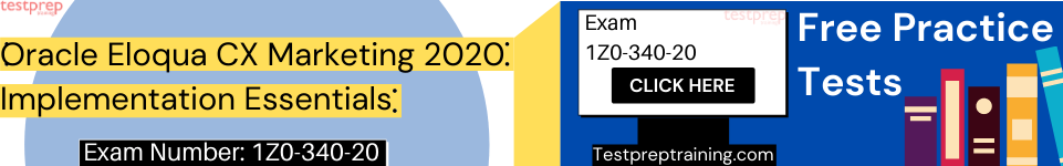 Oracle Eloqua CX Marketing 2020 Implementation Essentials 1Z0-340-20 exam Free practice tests