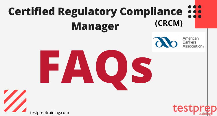 Certified Regulatory Compliance Manager (CRCM) FAQ