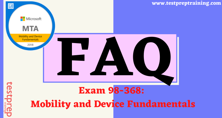 Exam 98-368: Mobility and Device Fundamentals FAQ