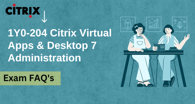 1Y0-204 Citrix Virtual Apps and Desktops 7 Administration FAQ