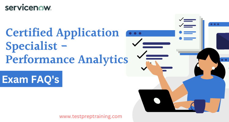 The Certified Application Specialist – Performance Analytics FAQs