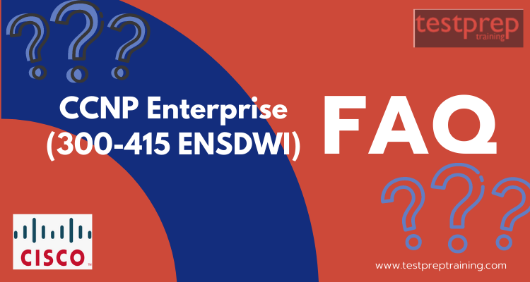 CCNP Enterprise (300-415 ENSDWI) FAQ