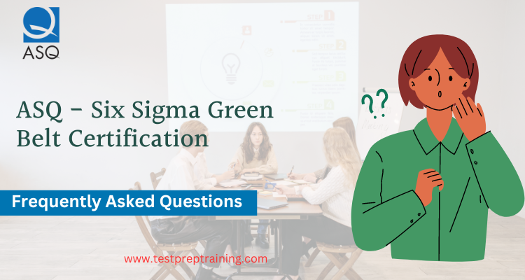 ASQ – Six Sigma Green Belt: FAQ - Testprep Training Tutorials