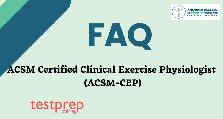 ACSM Certified Clinical Exercise Physiologist® (ACSM-CEP) FAQ