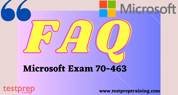 Exam 70-463 FAQ