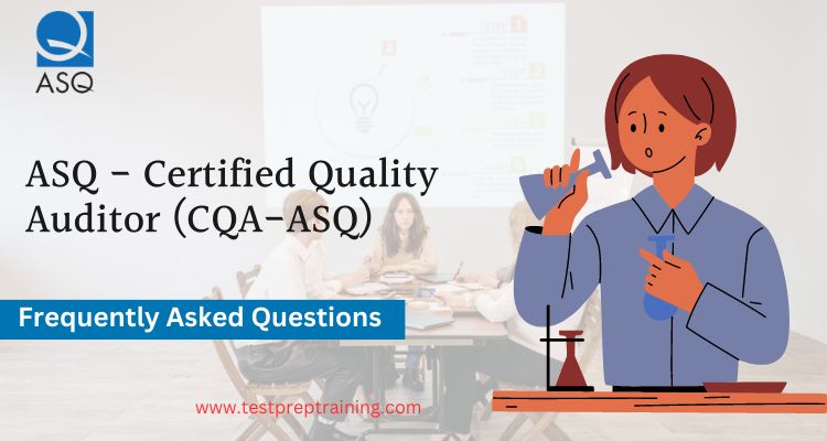 Certified Quality Auditor (CQA-ASQ) FAQ