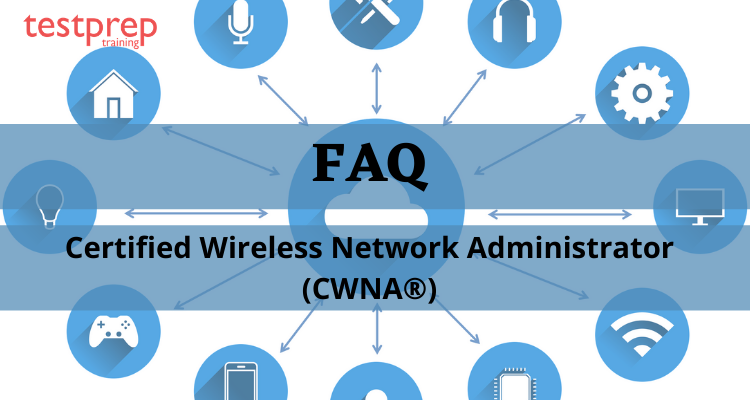 Certified Wireless Network Administrator (CWNA®) FAQ