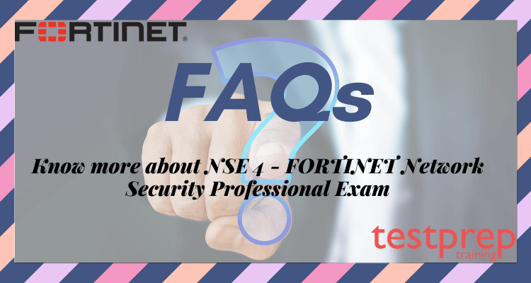 NSE 4 - Fortinet Network Security Professional FAQs