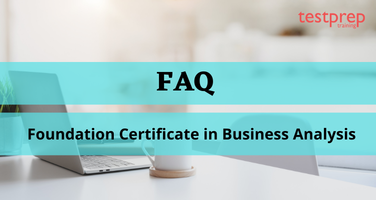 Foundation Certificate in Business Analysis FAQ