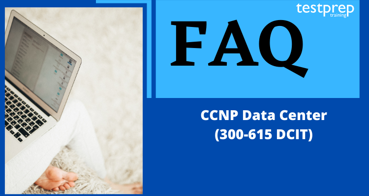 CCNP Data Center (300-615 DCIT) FAQ