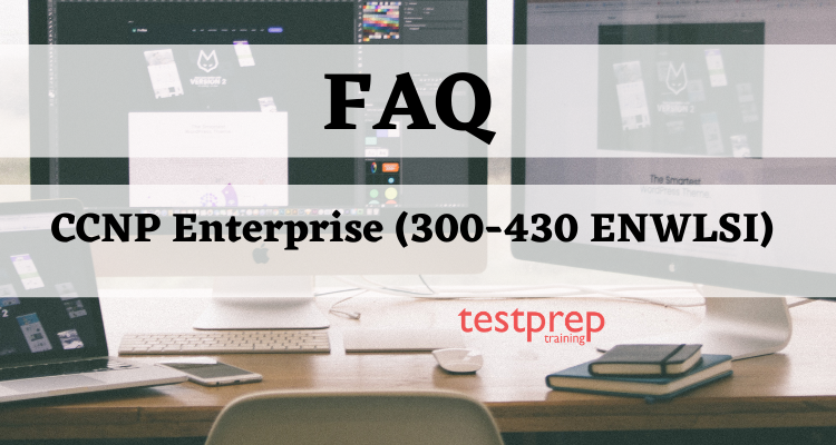 CCNP Enterprise (300-430 ENWLSI) FAQs

