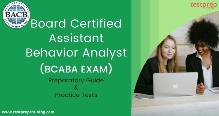 BCABA Exam : Board Certified Assistant Behavior Analyst