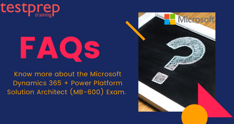 Microsoft Dynamics 365 + Power Platform Solution Architect (MB-600) faqs