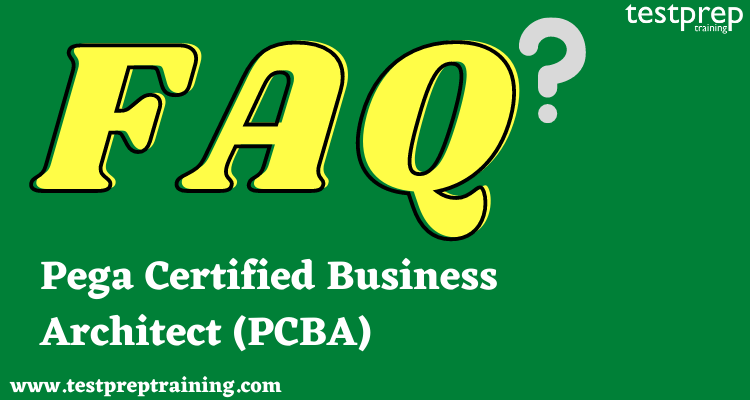Pega Certified Business Architect (PCBA) FAQ