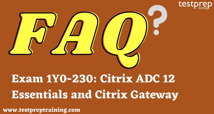 Exam 1Y0-230: Citrix ADC 12 Essentials and Citrix Gateway FAQ