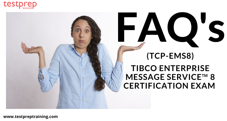 TCP-EMS8: TIBCO Enterprise Message Service™ 8 Certification Exam - FAQ's