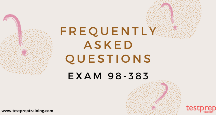 Exam 98-383 Frequently Asked Questions