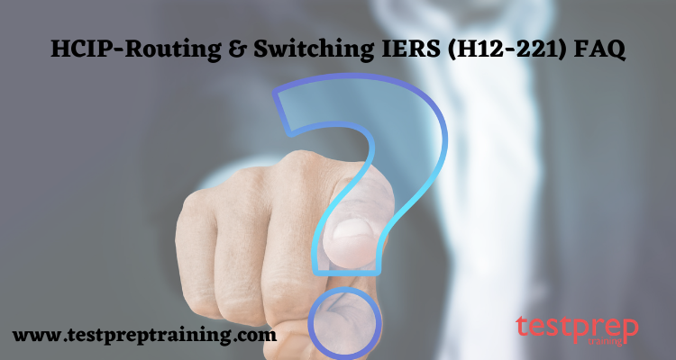 HCIP-Routing & Switching IERS (H12-221) FAQ