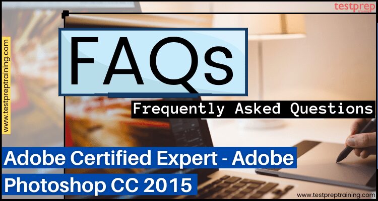 Adobe Certified Expert - Adobe Photoshop CC 2015: FAQs