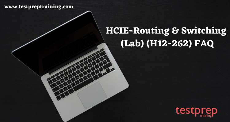 HCIE-Routing & Switching (Lab) (H12-262) FAQ