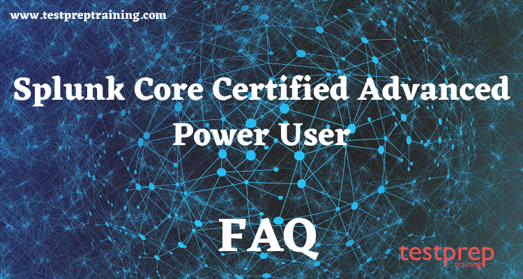 Splunk Core Certified Advanced Power User faq