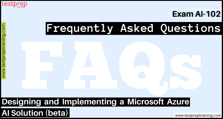 Exam AI-102: Designing and Implementing Azure AI Solution FAQs