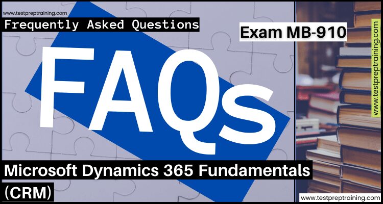 Exam MB-910: Microsoft Dynamics 365 Fundamentals (CRM) faqs