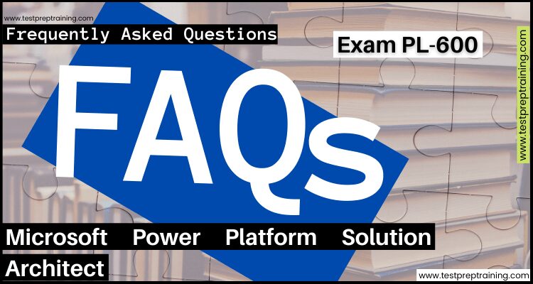 Exam PL-600: Microsoft Power Platform Solution Architect faqs