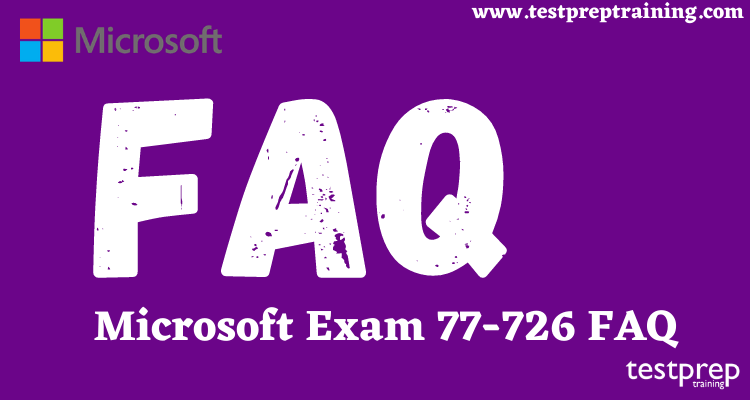 Microsoft Exam 77-726 FAQ