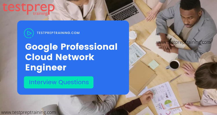 Google Professional Cloud Network Engineer Interview Questions