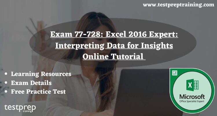 Exam 77-728: Excel 2016 Expert: Interpreting Data for Insights