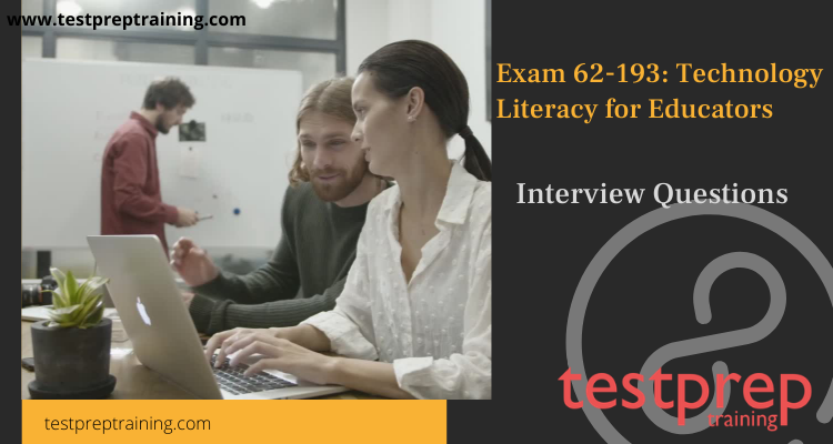 Exam 62-193: Technology Literacy for Educators Interview Questions