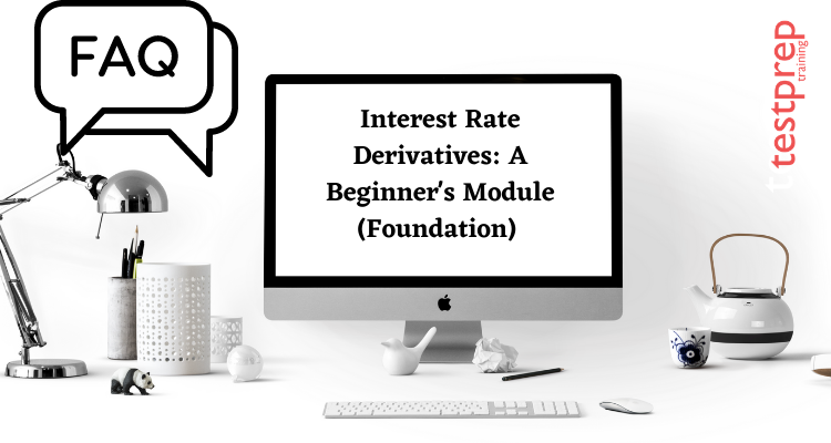 Interest Rate Derivatives: A Beginner's Module (Foundation) FAQ