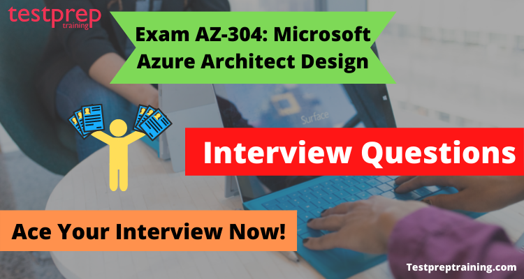 Exam AZ-304: Microsoft Azure Architect Design Interview Questions 