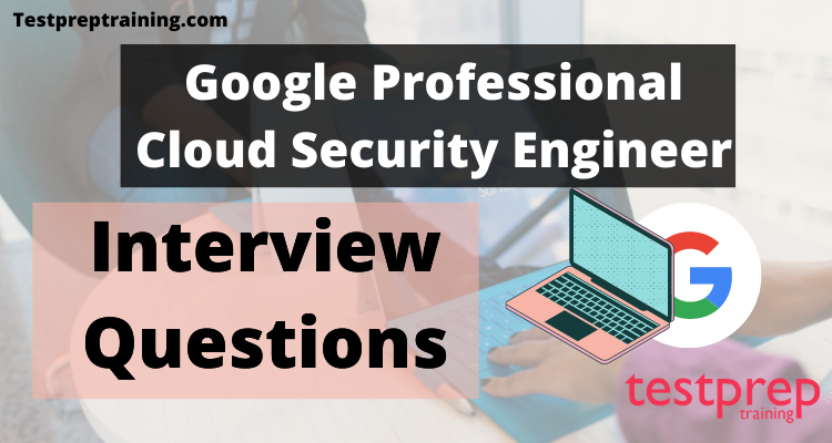 Google Professional Cloud Security Engineer Interview Questions