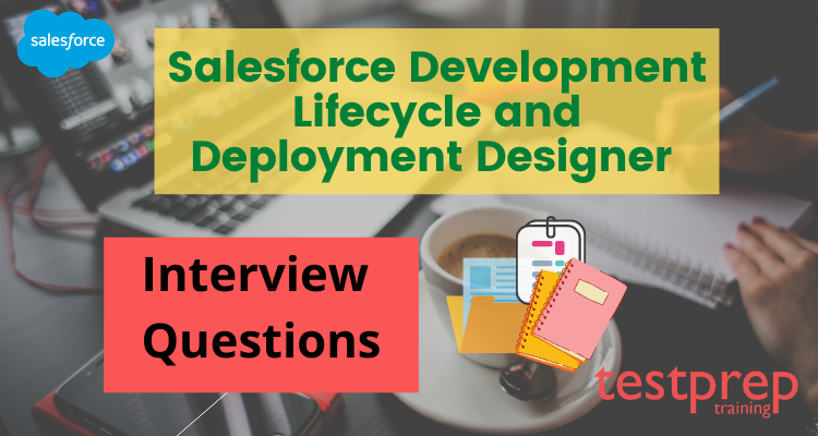Salesforce Development Lifecycle and Deployment Designer Interview Questions