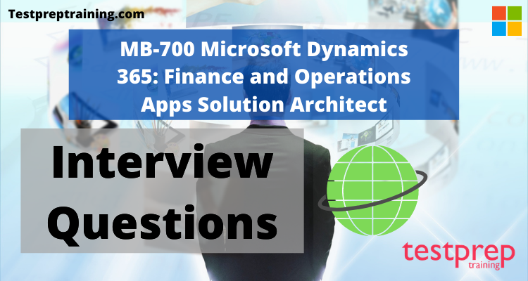 MB-700: Finance and Operations Apps Solution Architect Interview Questions 