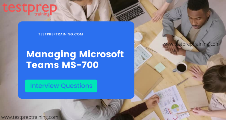 Managing Microsoft Teams MS-700 Interview questions