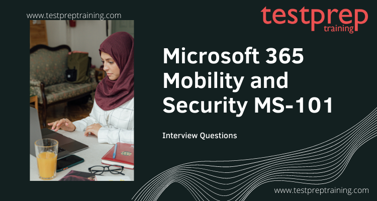 MS-101: Microsoft 365 Mobility and Security Interview Questions