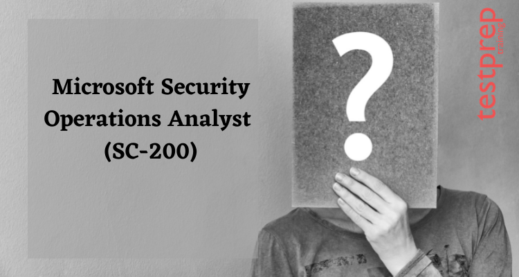 Microsoft Security Operations Analyst (SC-200) FAQ - Testprep