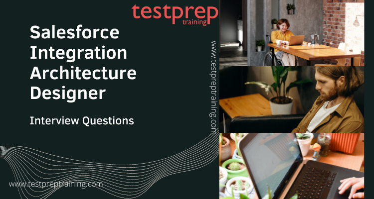 Salesforce Integration Architecture Designer Interview Questions