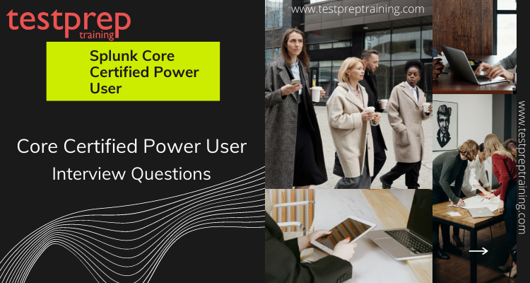 Splunk Core Certified Power User Interview Questions