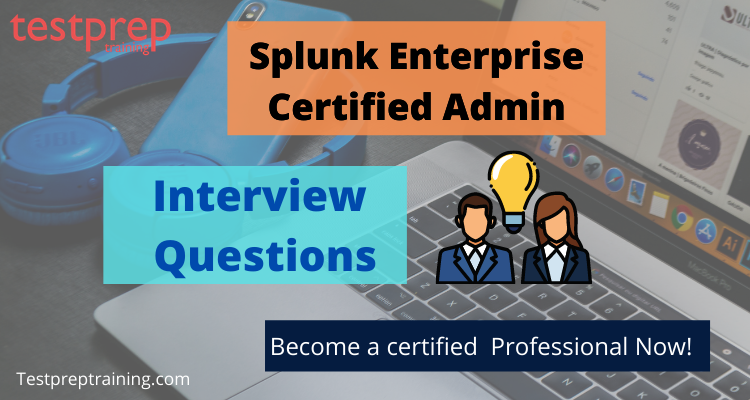 Splunk Enterprise Certified Admin Interview Questions