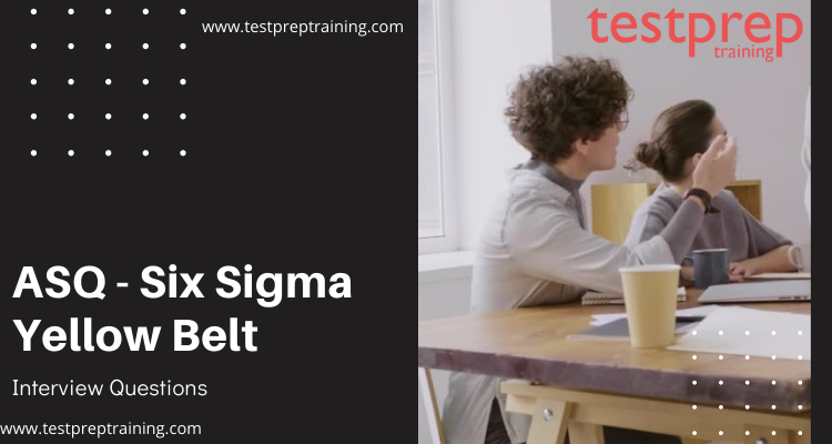 ASQ – Six Sigma Yellow Belt Interview Questions