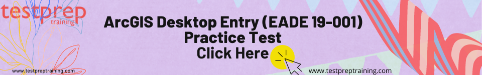 ArcGIS Desktop Entry (EADE 19-001) Practice Test