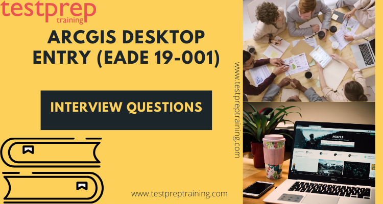 ArcGIS Desktop Entry Interview Questions (EADE 19-001)