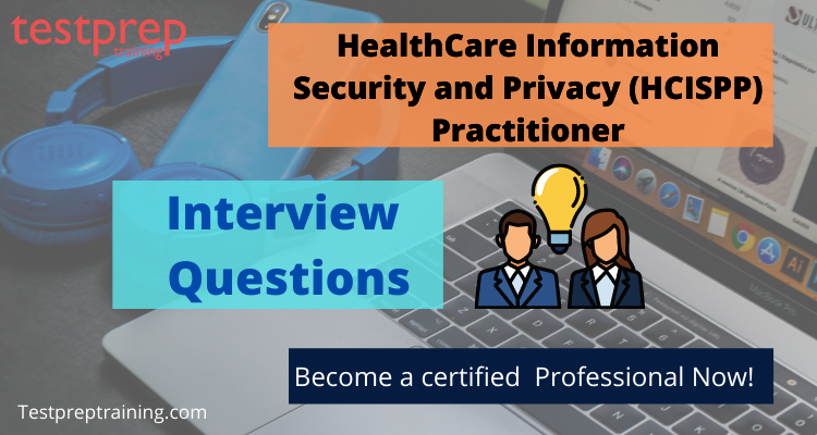 HealthCare Information Security and Privacy (HCISPP) Practitioner Interview Questions