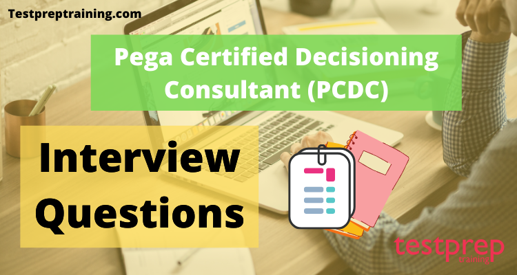 Pega Certified Decisioning Consultant (PCDC) Interview Questions