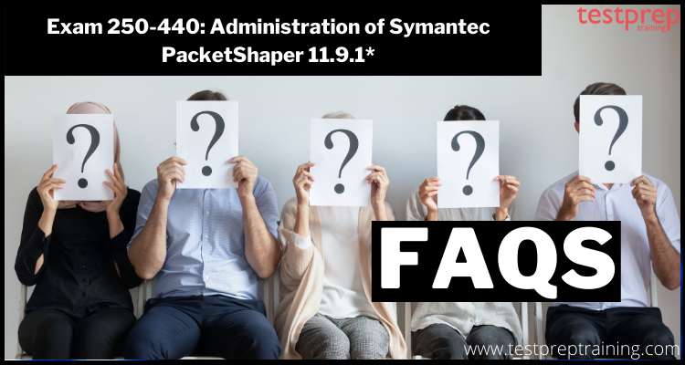 Exam 250-440: Administration of Symantec PacketShaper 11.9.1* FAQs